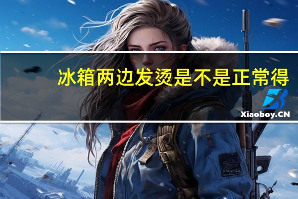 冰箱两边发烫是不是正常得﻿