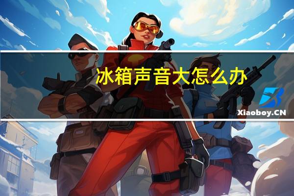 冰箱声音大怎么办,嗡嗡响