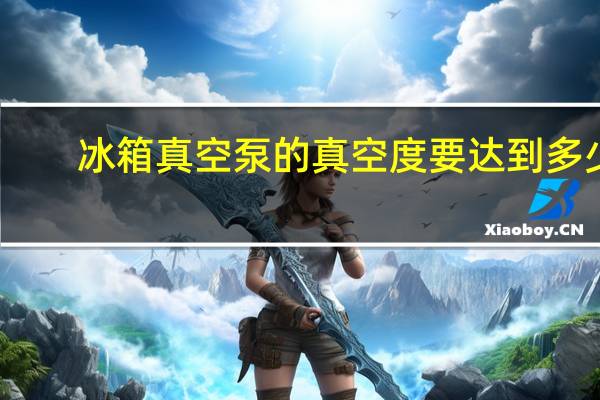 冰箱真空泵的真空度要达到多少