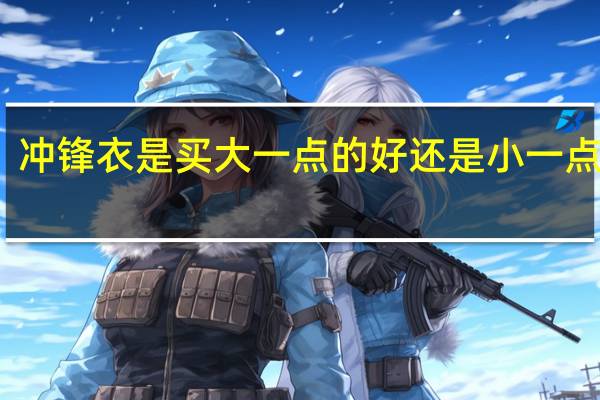 冲锋衣是买大一点的好还是小一点的好