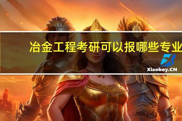 冶金工程考研可以报哪些专业