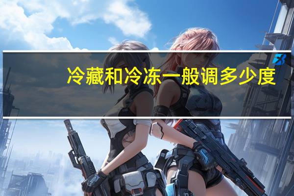 冷藏和冷冻一般调多少度