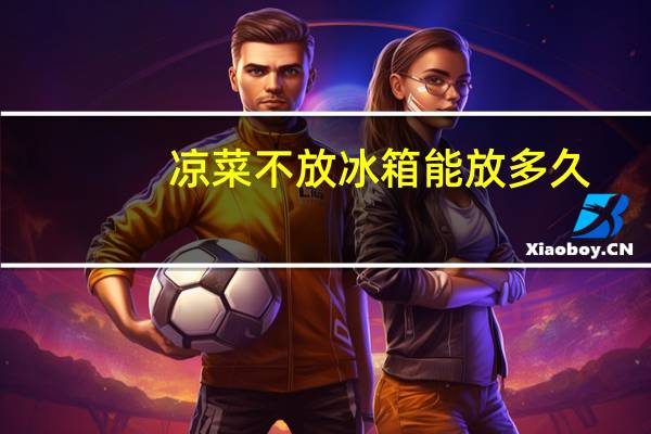 凉菜不放冰箱能放多久