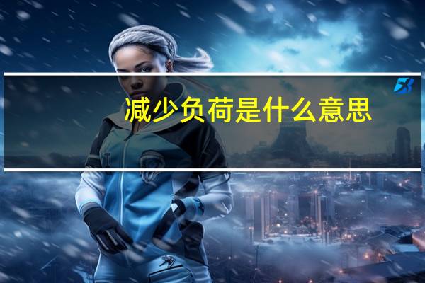 减少负荷是什么意思