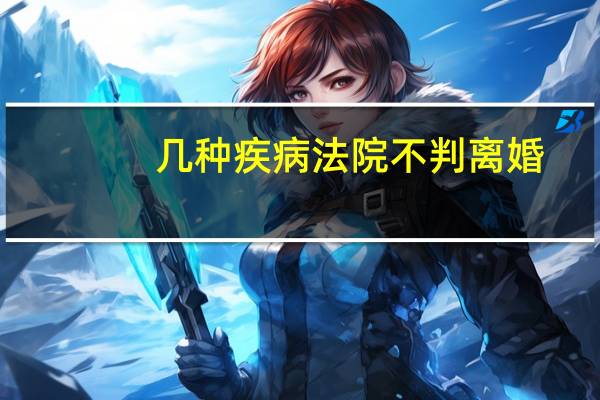 几种疾病法院不判离婚