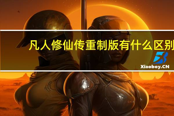 凡人修仙传重制版有什么区别