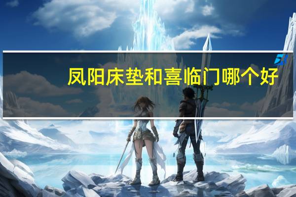凤阳床垫和喜临门哪个好