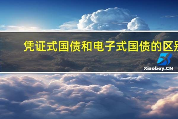 凭证式国债和电子式国债的区别