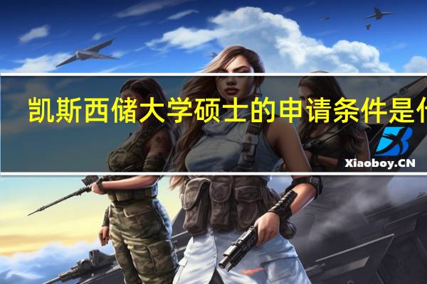 凯斯西储大学硕士的申请条件是什么