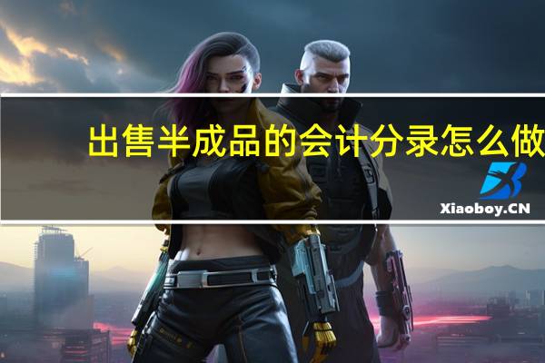 出售半成品的会计分录怎么做