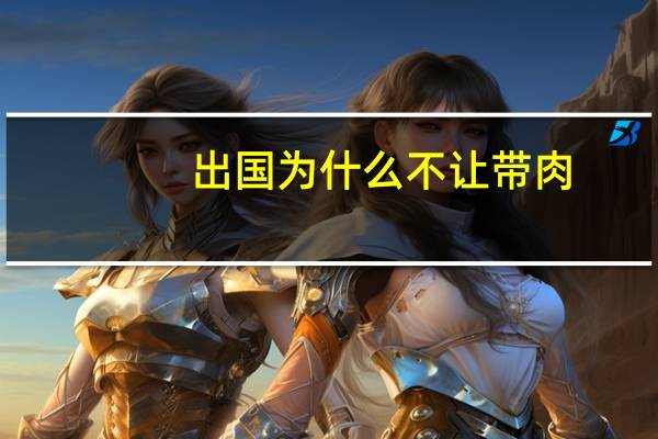 出国为什么不让带肉