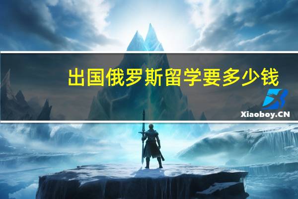 出国俄罗斯留学要多少钱