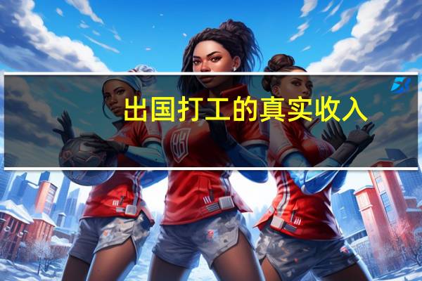 出国打工的真实收入