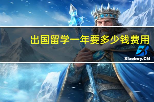 出国留学一年要多少钱费用