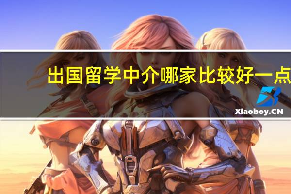 出国留学中介哪家比较好一点