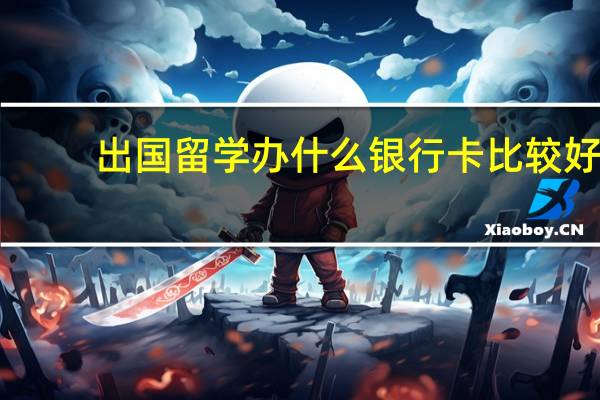 出国留学办什么银行卡比较好