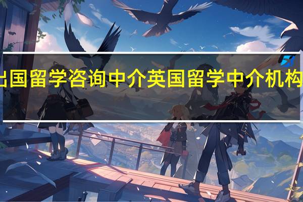 出国留学咨询中介 英国留学中介机构哪家好