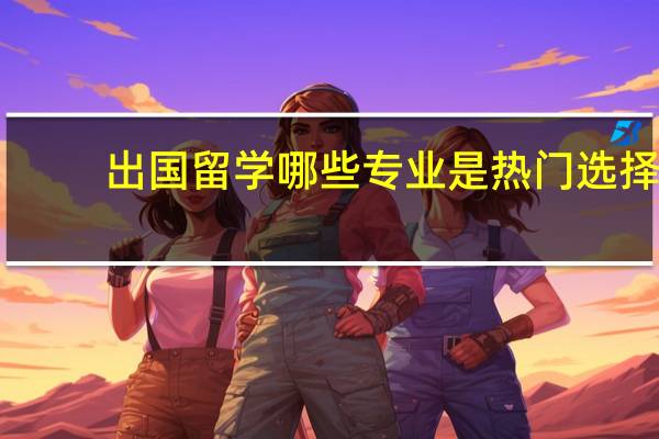 出国留学哪些专业是热门选择