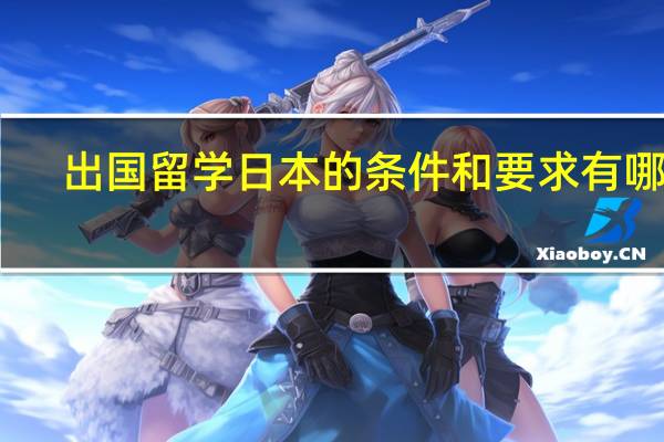 出国留学日本的条件和要求有哪些
