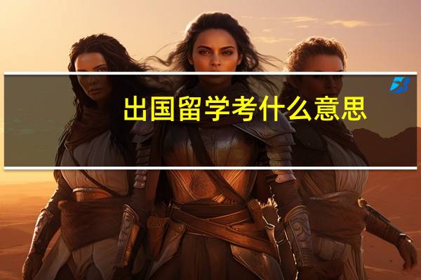 出国留学考什么意思