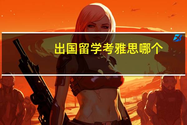 出国留学考雅思哪个