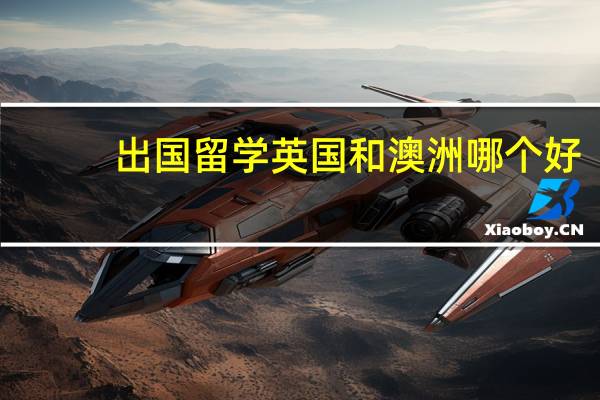 出国留学英国和澳洲哪个好