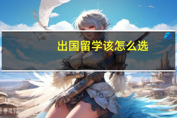 出国留学该怎么选