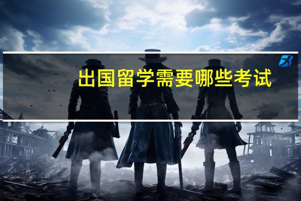 出国留学需要哪些考试