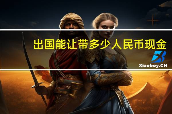 出国能让带多少人民币现金。