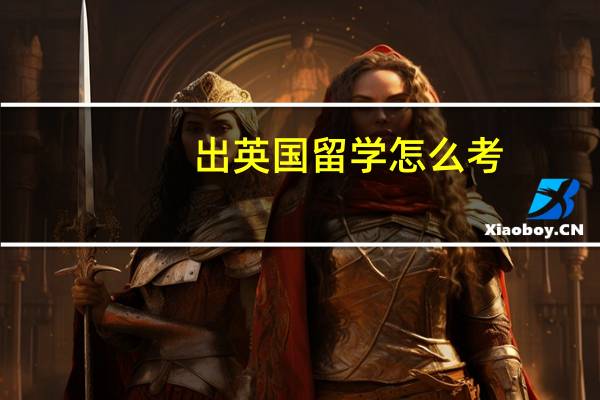 出英国留学怎么考