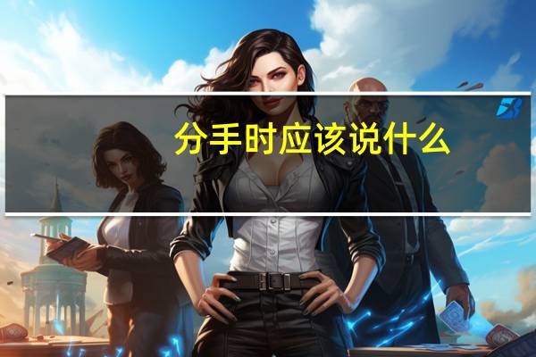 分手时应该说什么？