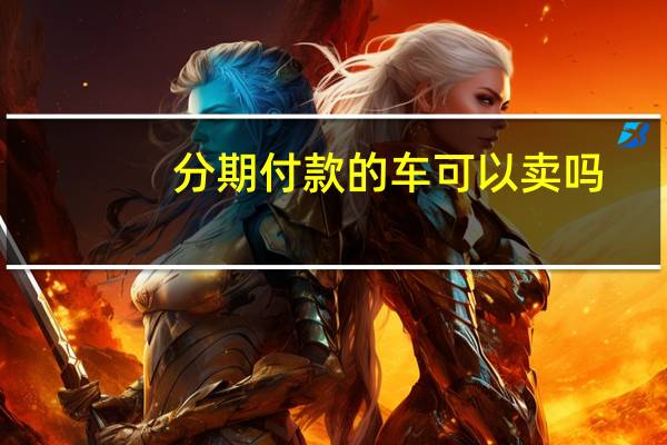 分期付款的车可以卖吗