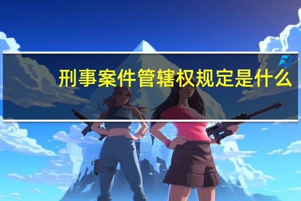 刑事案件管辖权规定是什么
