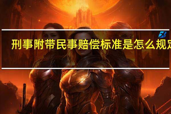 刑事附带民事赔偿标准是怎么规定的