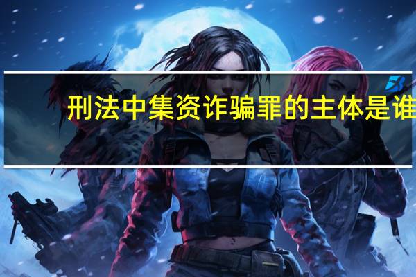 刑法中集资诈骗罪的主体是谁