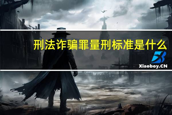 刑法诈骗罪量刑标准是什么?