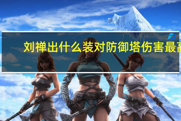 刘禅出什么装对防御塔伤害最高