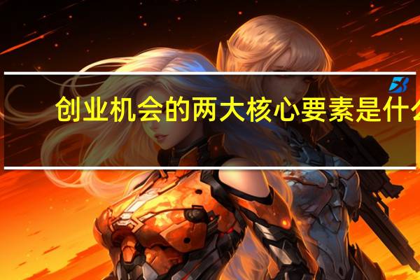 创业机会的两大核心要素是什么