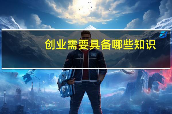 创业需要具备哪些知识