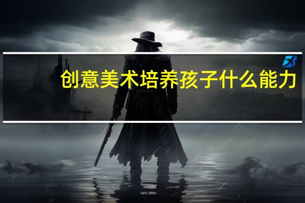 创意美术培养孩子什么能力