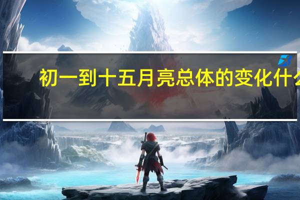 初一到十五月亮总体的变化什么