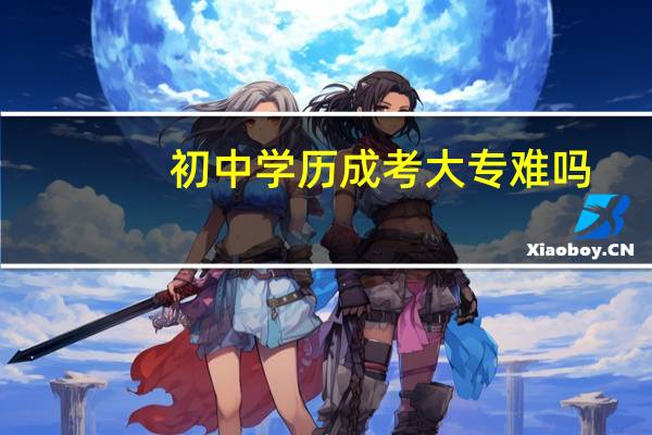 初中学历成考大专难吗
