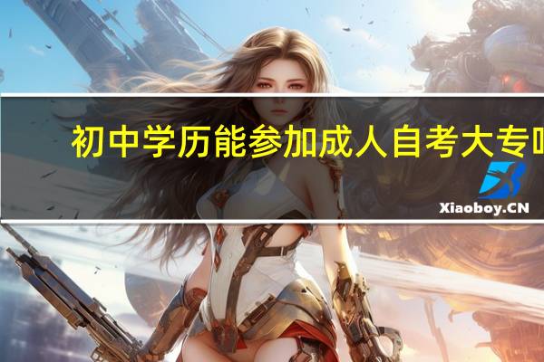 初中学历能参加成人自考大专吗