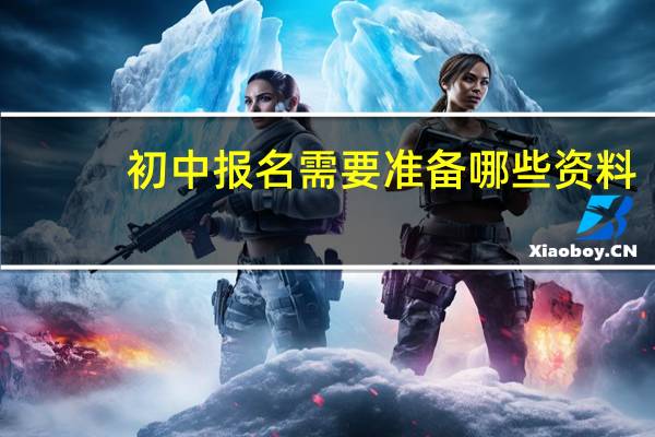 初中报名需要准备哪些资料
