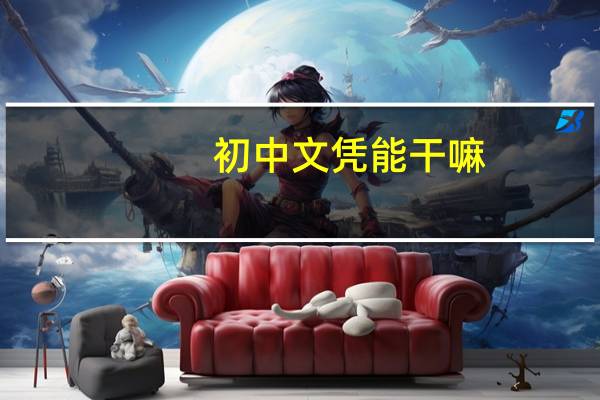 初中文凭能干嘛