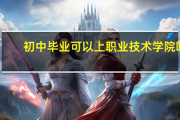 初中毕业可以上职业技术学院吗
