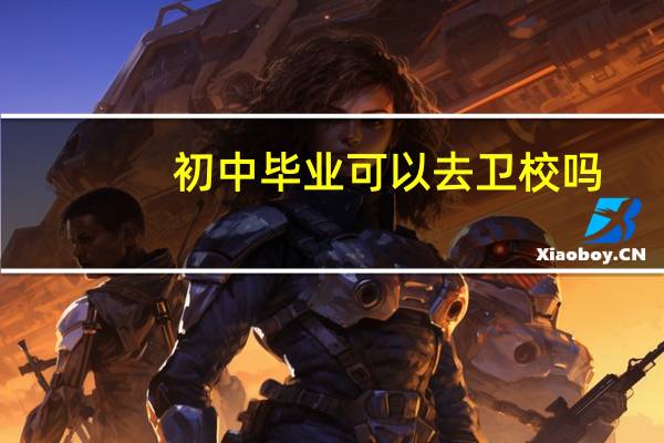 初中毕业可以去卫校吗