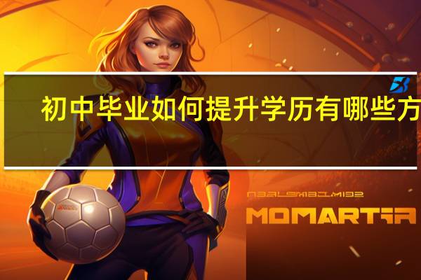 初中毕业如何提升学历有哪些方法