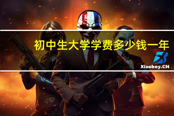 初中生大学学费多少钱一年