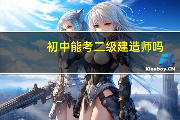 初中能考二级建造师吗